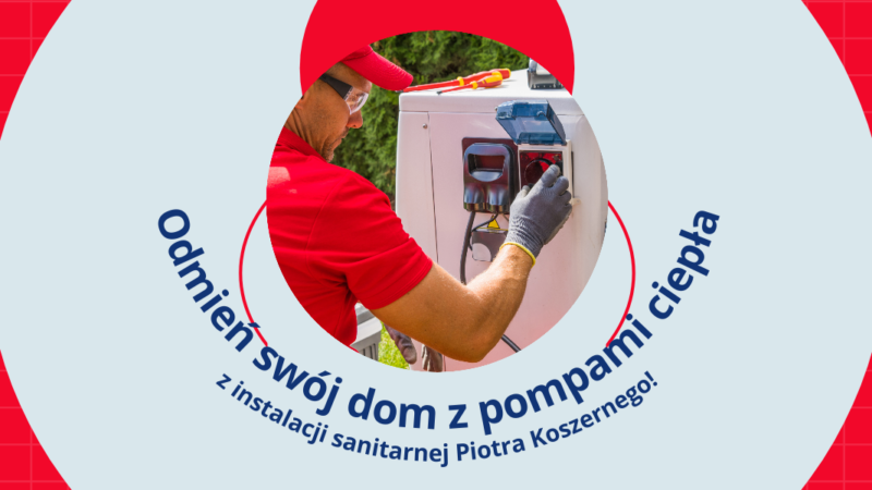Odmień swój dom z pompami ciepła z instalacji sanitarnej Piotra Koszernego!